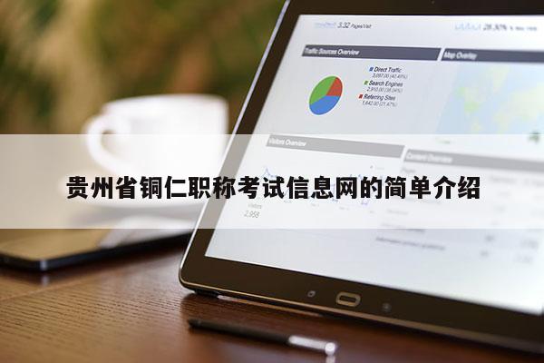 贵州省铜仁职称考试信息网的简单介绍